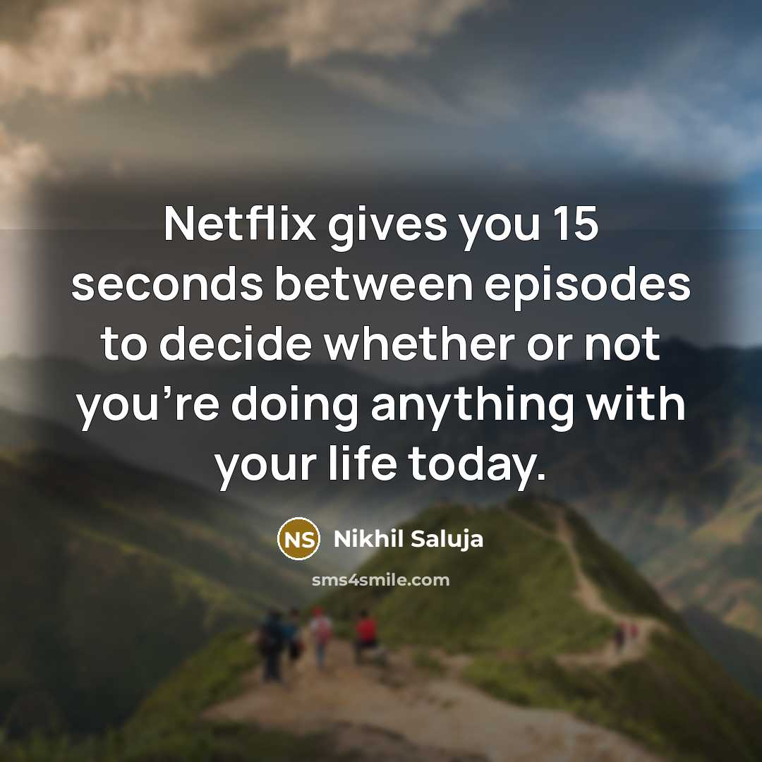 “Netflix gives you 15 seconds between episodes to decide whether…” quote by Nikhil Saluja