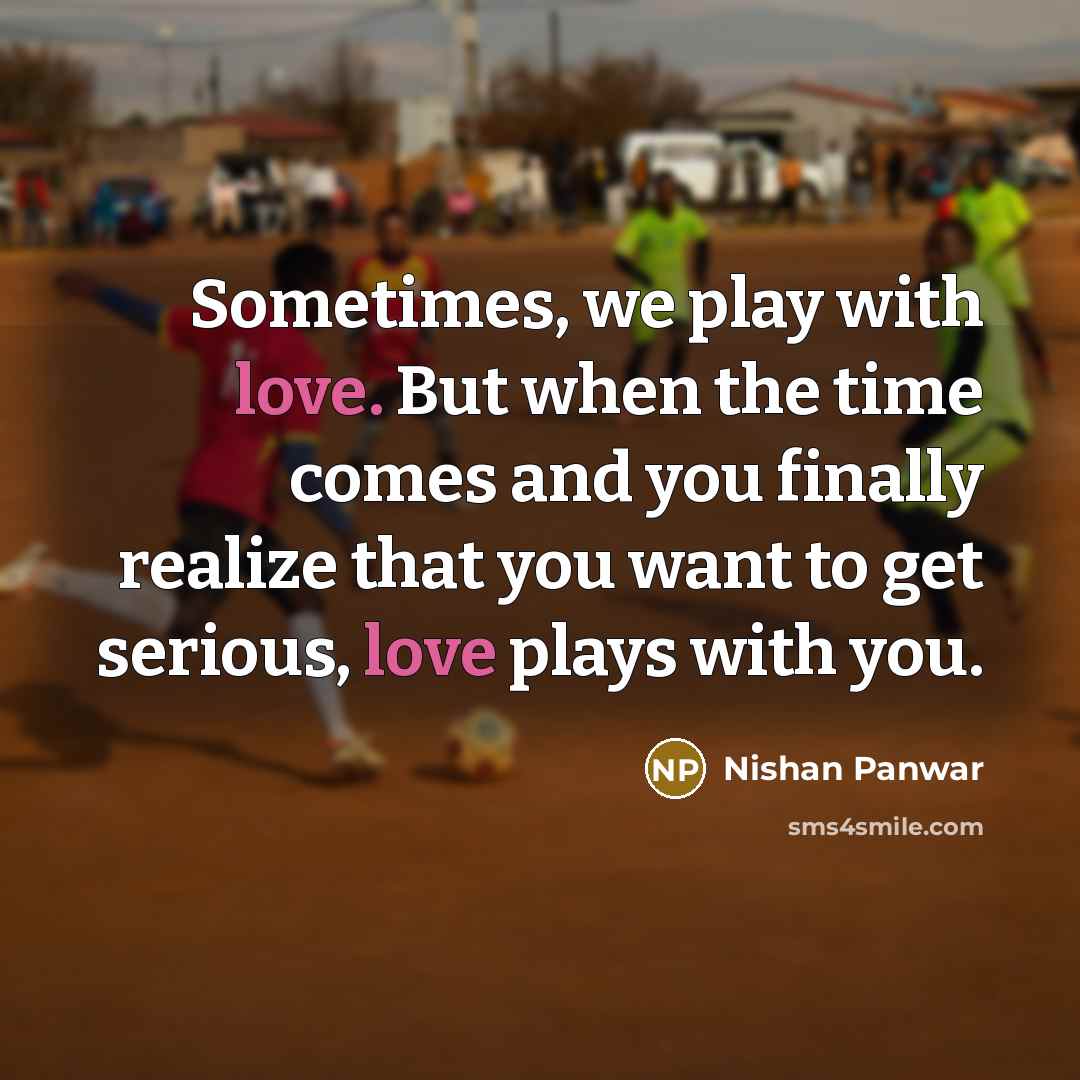 “Sometimes, we play with love. But when the time comes…” quote by Nishan Panwar
