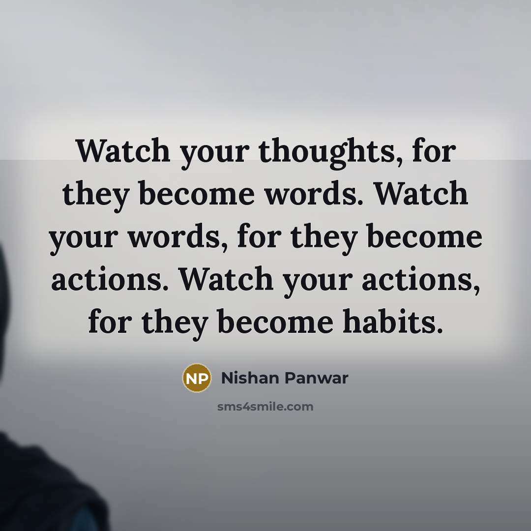 “Watch your thoughts, for they become words. Watch your words,…” quote by Nishan Panwar