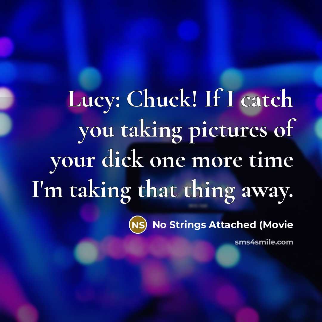 “Lucy: Chuck! If I catch you taking pictures of your…” quote by No Strings Attached (Movie