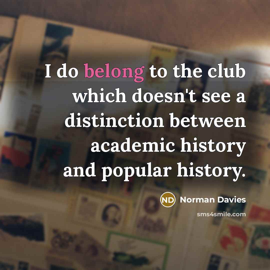 “I do belong to the club which doesn't see a…” quote by Norman Davies