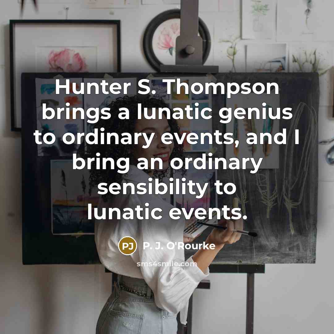 “Hunter S. Thompson brings a lunatic genius to ordinary events,…” quote by P. J. O'Rourke