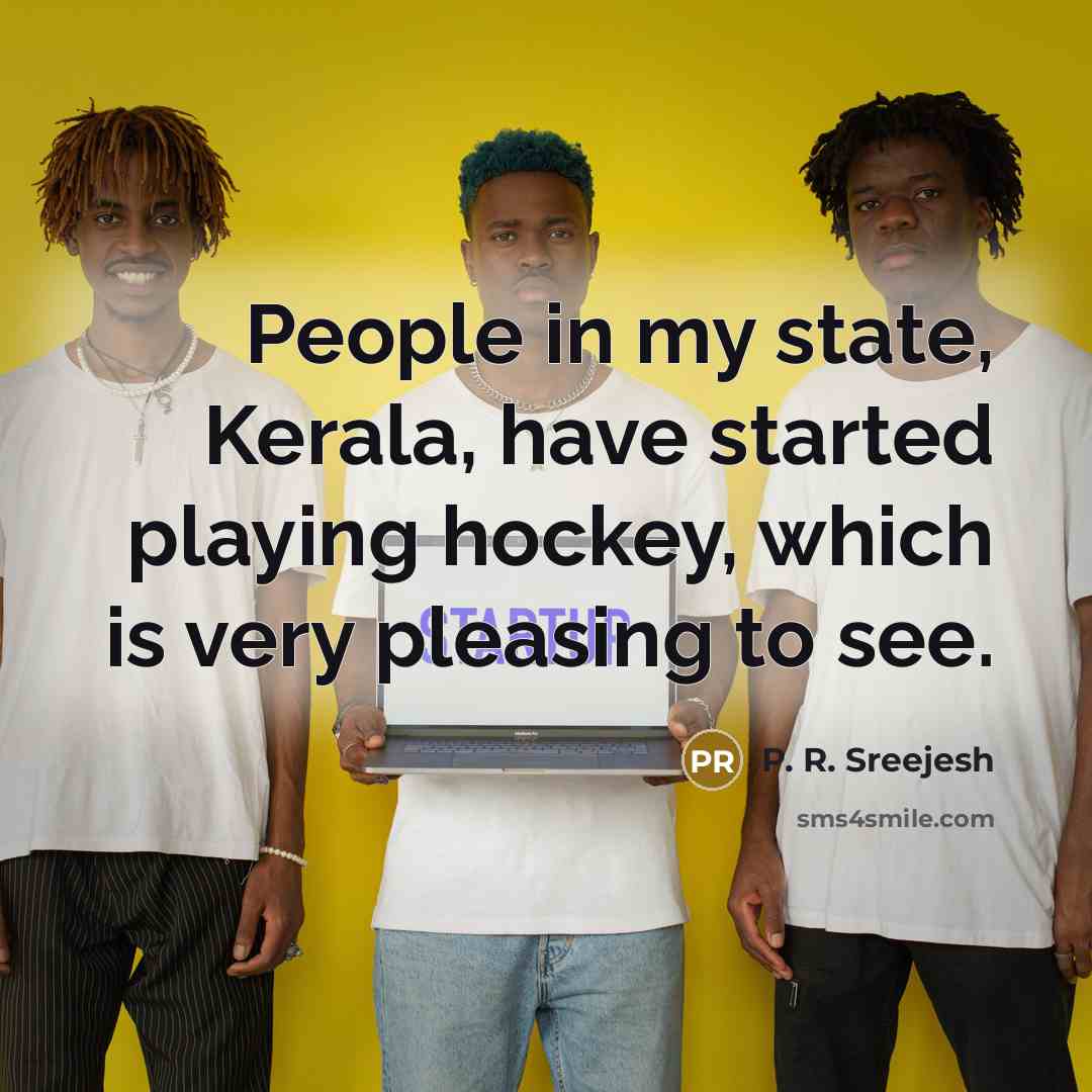 “People in my state, Kerala, have started playing hockey, which…” quote by P. R. Sreejesh