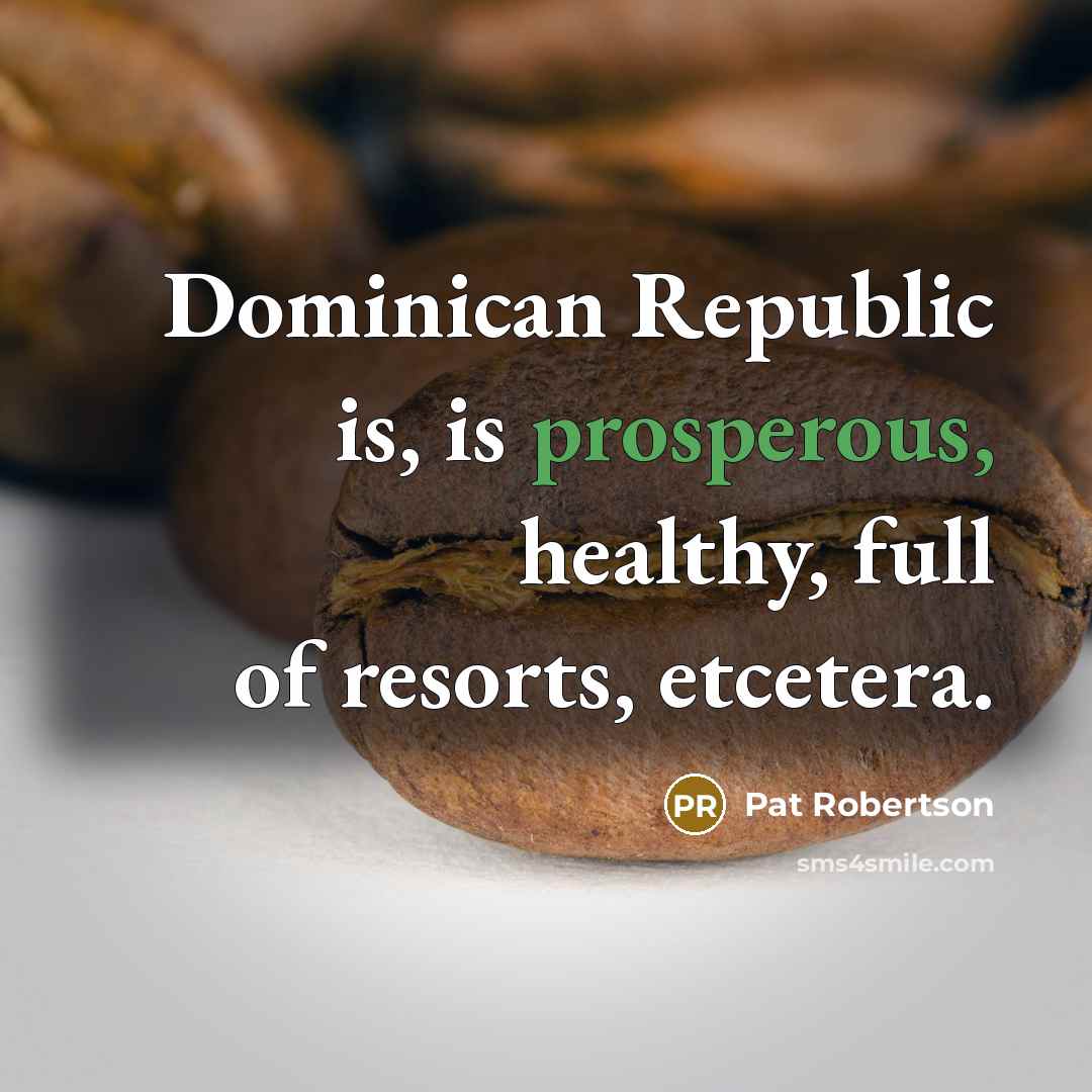 “Dominican Republic is, is prosperous, healthy, full of resorts, etcetera.…” quote by Pat Robertson