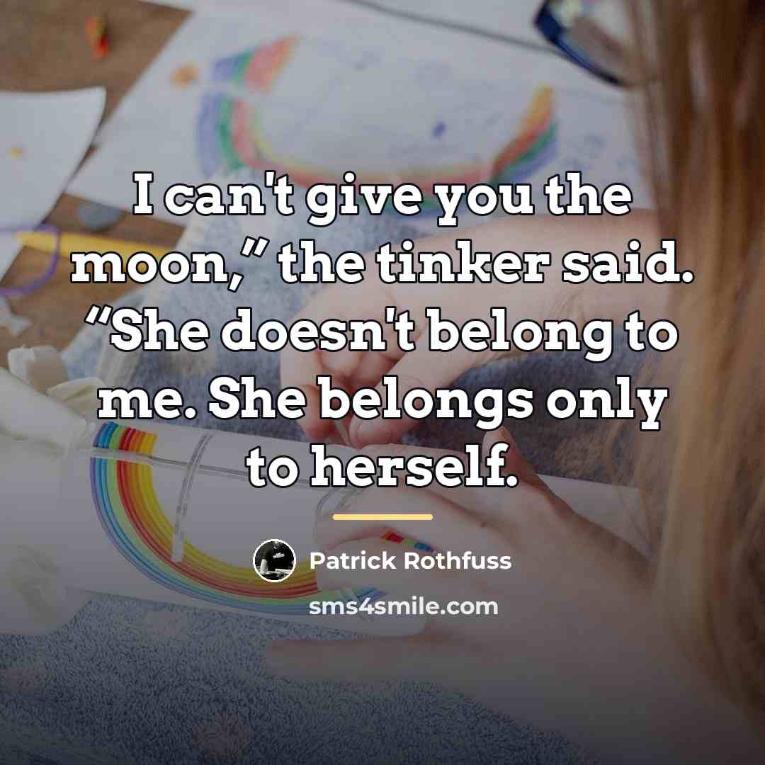 “I can't give you the moon,” the tinker said. “She…” quote by Patrick Rothfuss