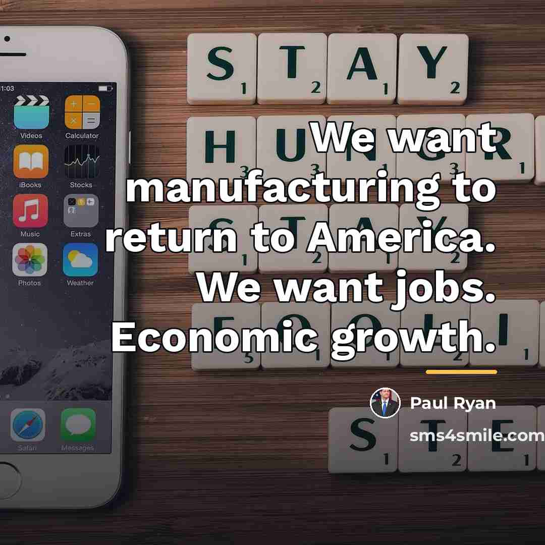 “We want manufacturing to return to America. We want jobs.…” quote by Paul Ryan