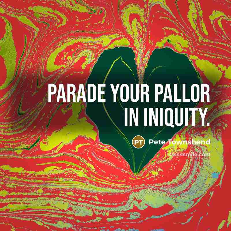 “Parade your pallor in iniquity.…” quote by Pete Townshend