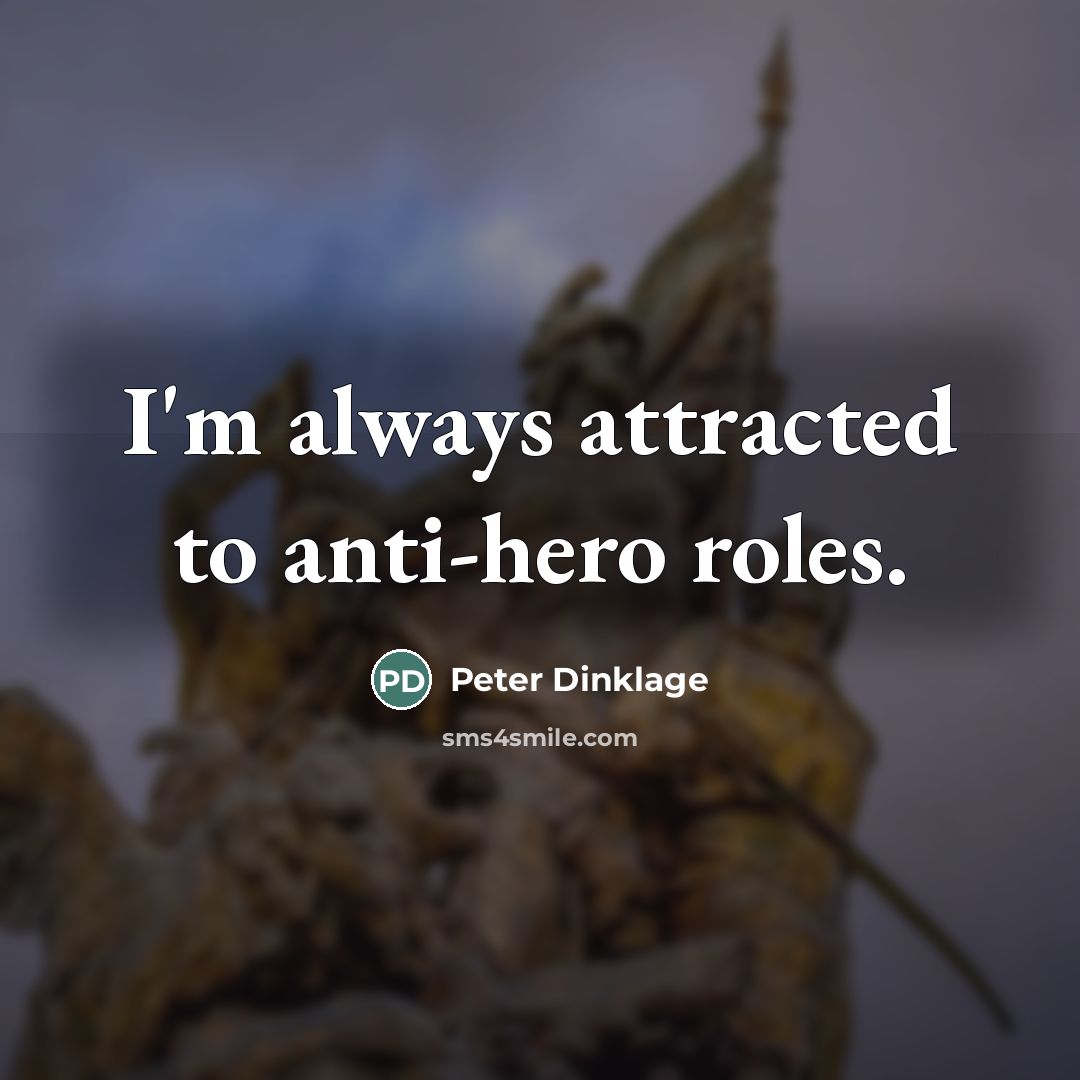 “I'm always attracted to anti-hero roles.…” quote by Peter Dinklage