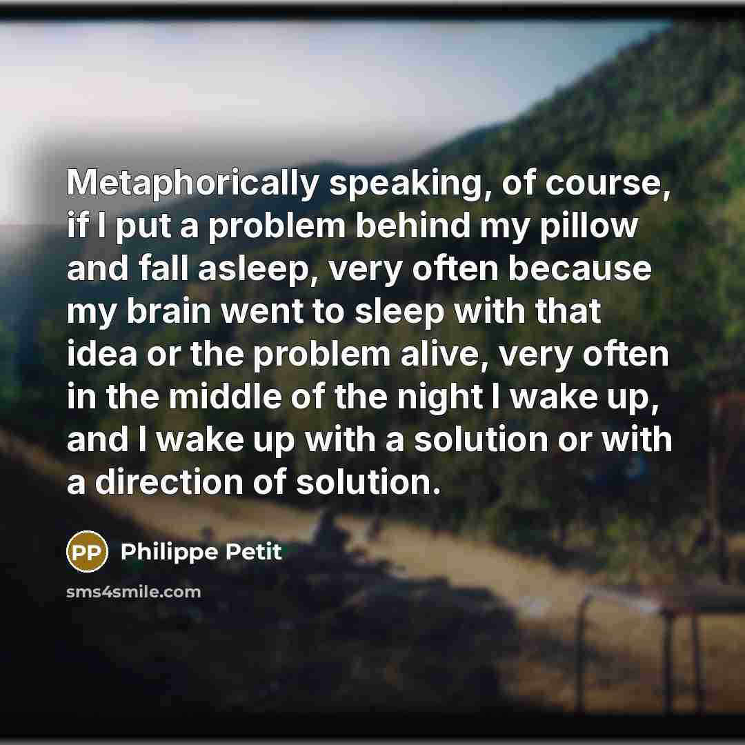 “Metaphorically speaking, of course, if I put a problem behind…” quote by Philippe Petit