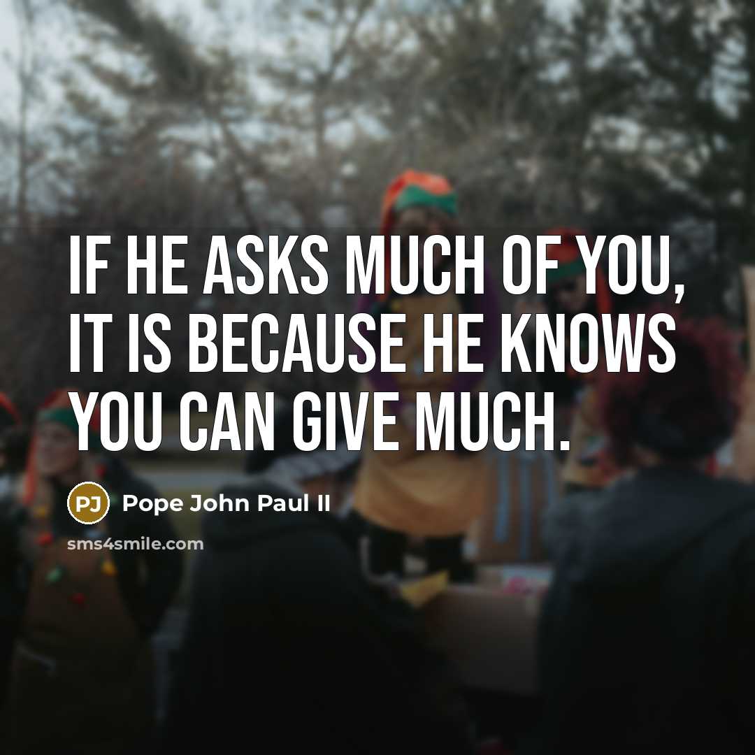 “If He asks much of you, it is because He…” quote by Pope John Paul II