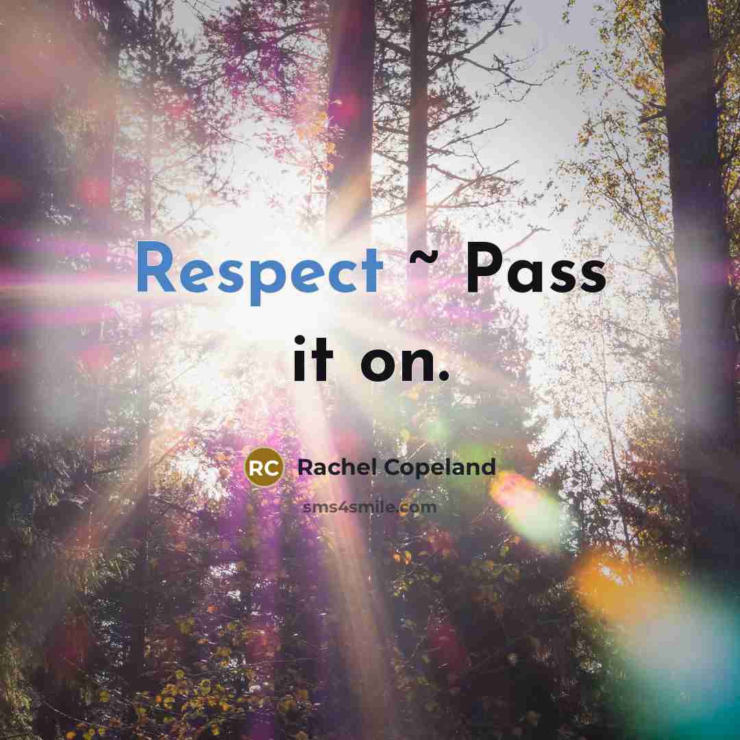 “Respect ~ Pass it on.…” quote by Rachel Copeland