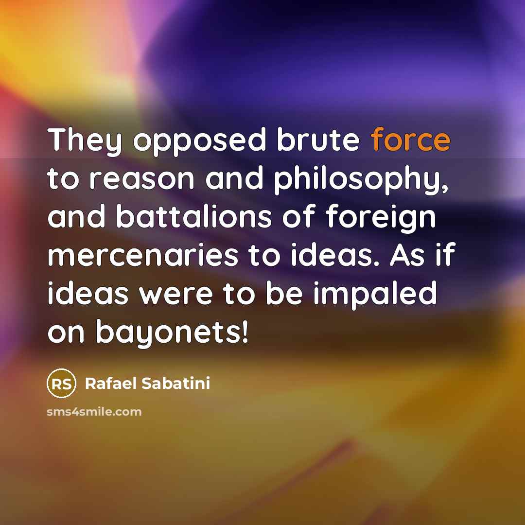 “They opposed brute force to reason and philosophy, and battalions…” quote by Rafael Sabatini