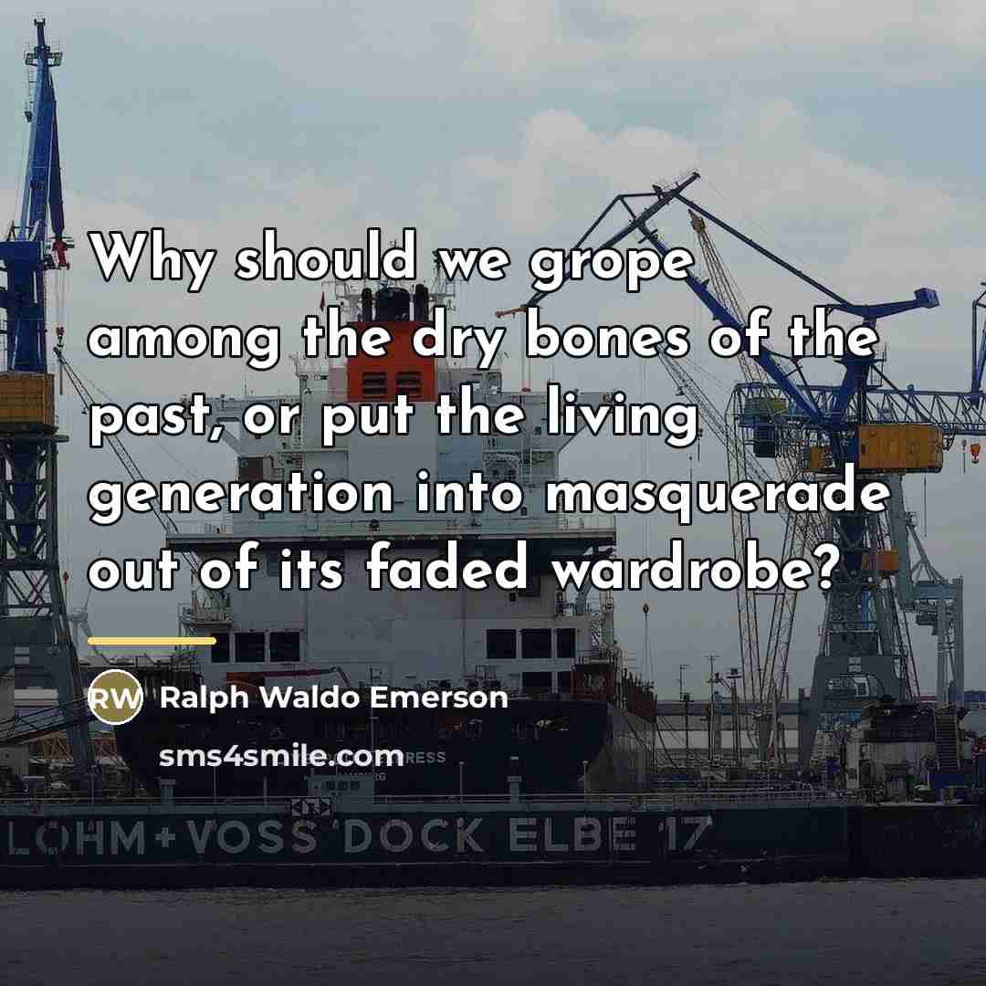 “Why should we grope among the dry bones of the…” quote by Ralph Waldo Emerson