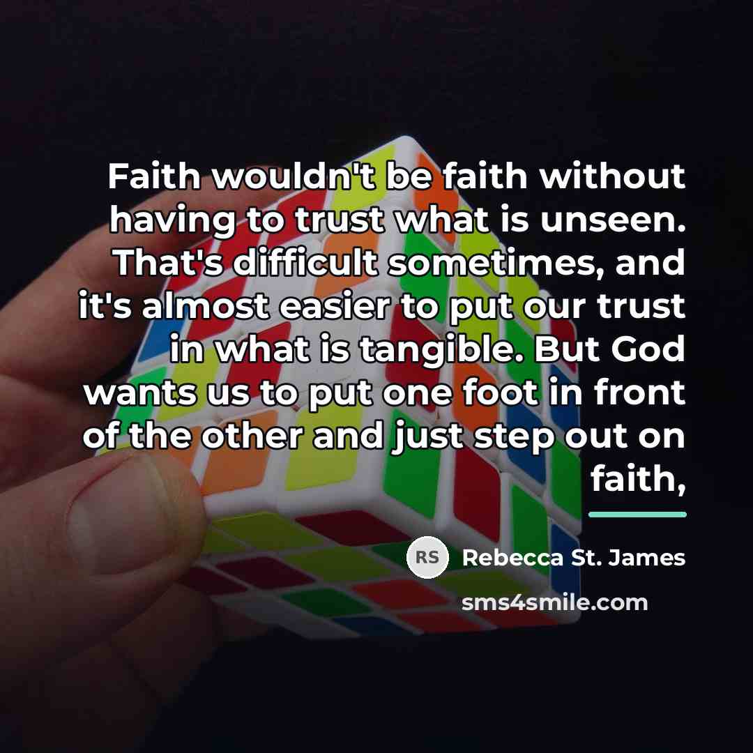 “Faith wouldn't be faith without having to trust what is…” quote by Rebecca St. James