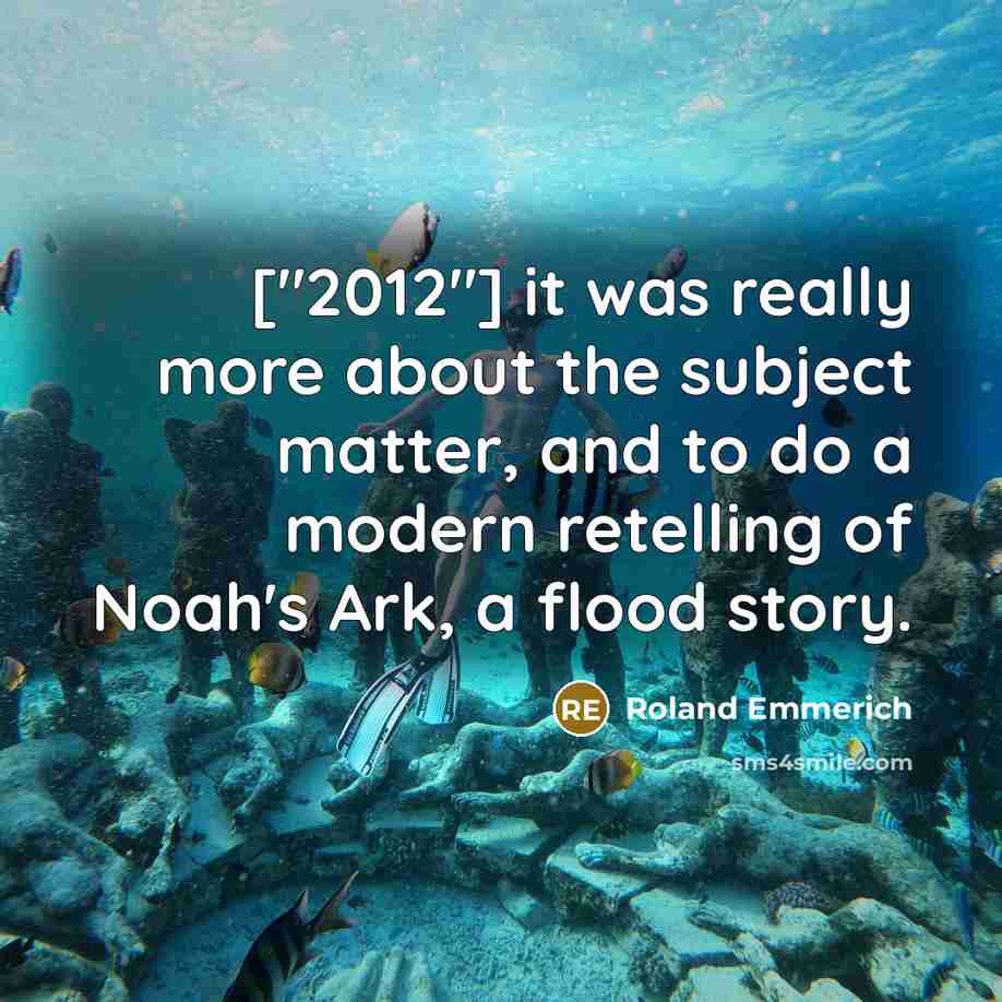 “["2012"] it was really more about the subject matter, and…” quote by Roland Emmerich
