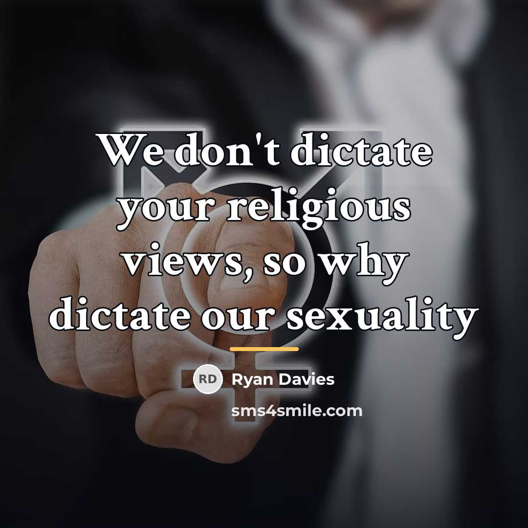 “We don't dictate your religious views, so why dictate our…” quote by Ryan Davies