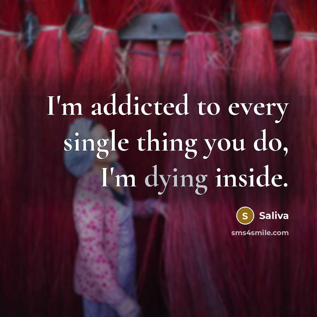 “I'm addicted to every single thing you do, I'm dying…” quote by Saliva