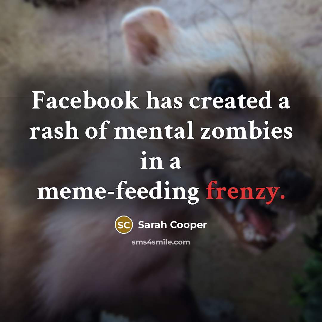 “Facebook has created a rash of mental zombies in a…” quote by Sarah Cooper