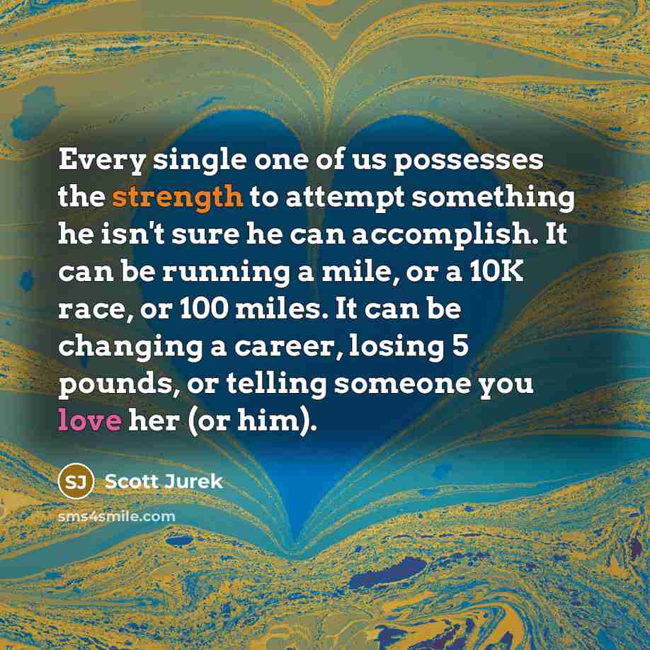 “Every single one of us possesses the strength to attempt…” quote by Scott Jurek
