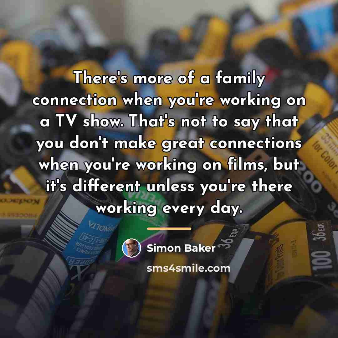 “There's more of a family connection when you're working on…” quote by Simon Baker