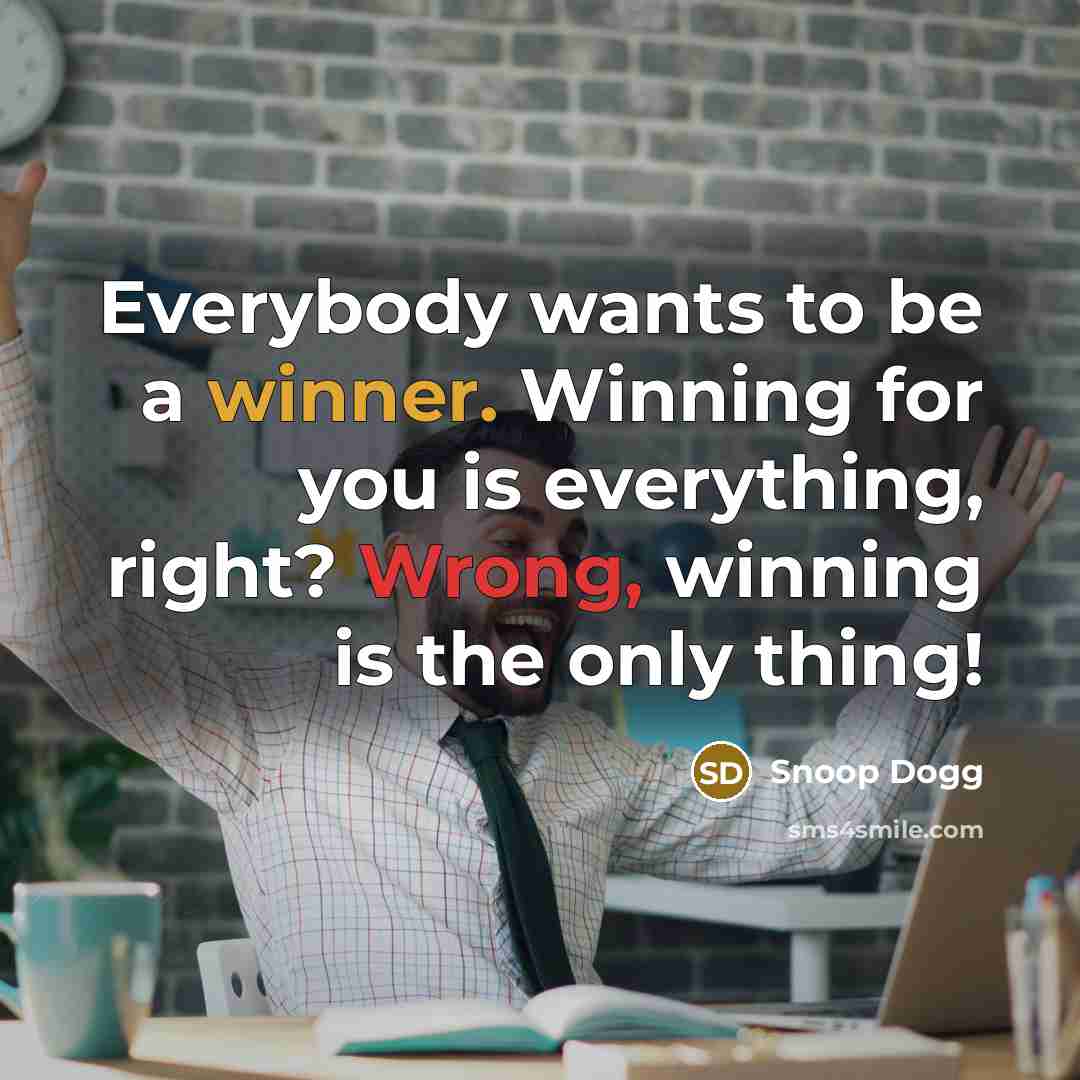 “Everybody wants to be a winner. Winning for you is…” quote by Snoop Dogg