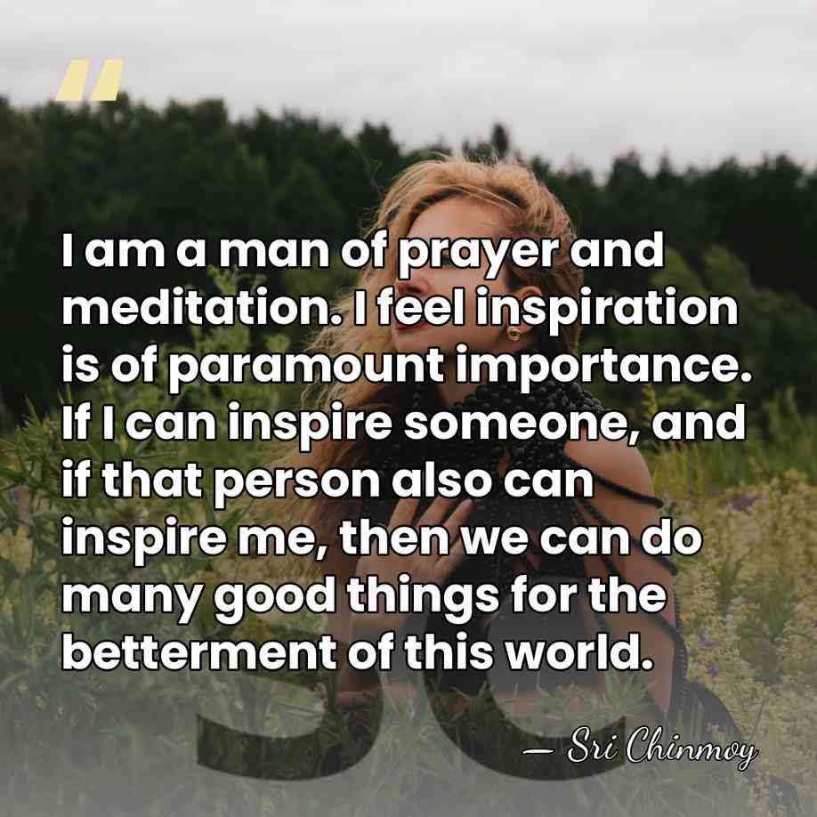 I am a man of prayer and meditation. I feel inspiration is&hellip; - Sri Chinmoy