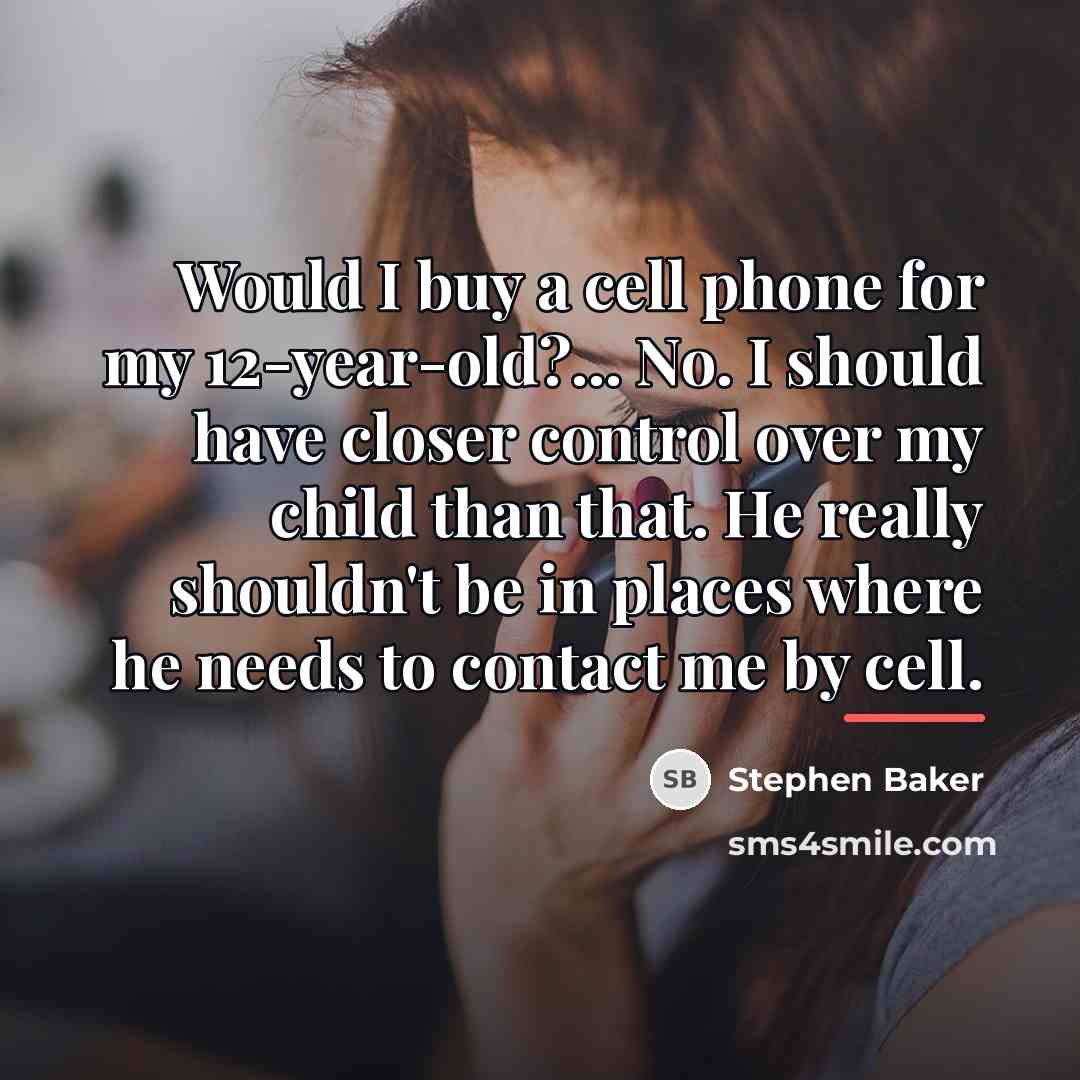 “Would I buy a cell phone for my 12-year-old?... No.…” quote by Stephen Baker