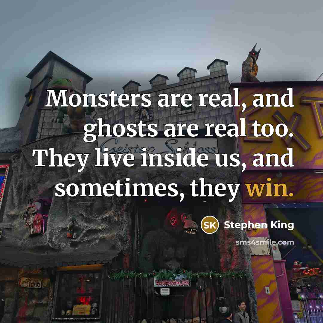 “Monsters are real, and ghosts are real too. They live…” quote by Stephen King
