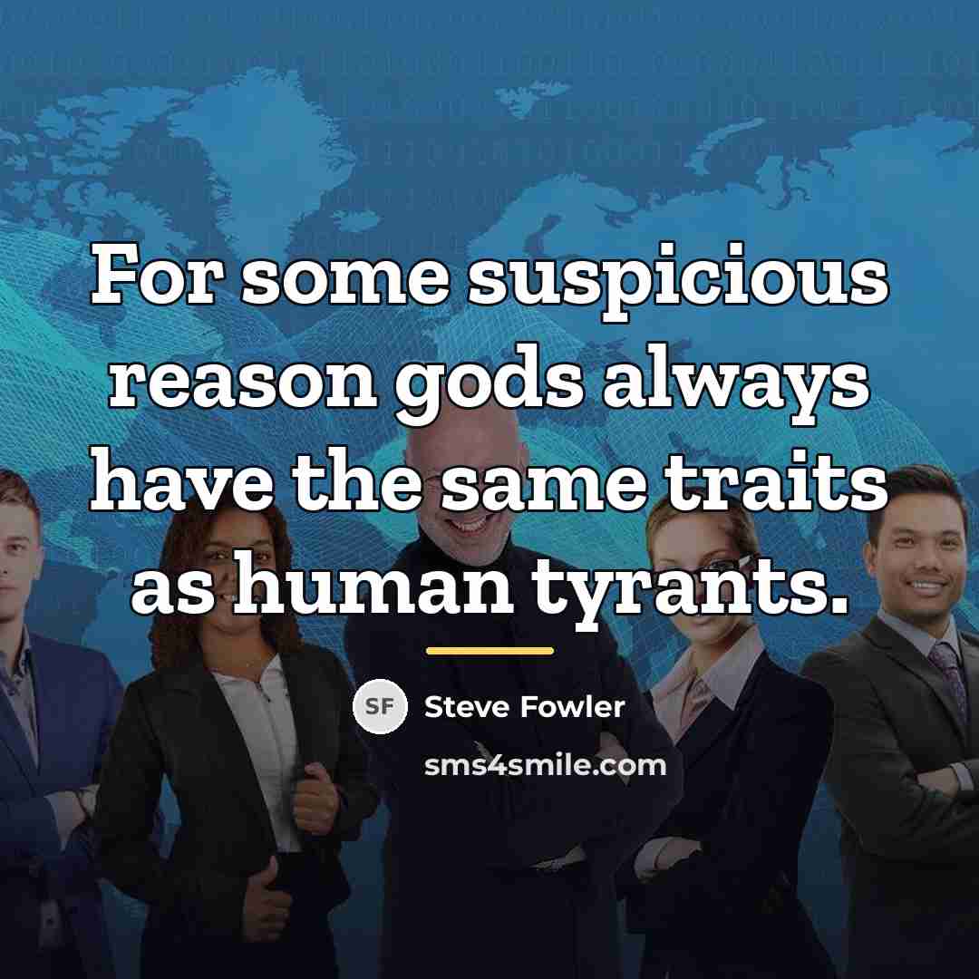 “For some suspicious reason gods always have the same traits…” quote by Steve Fowler
