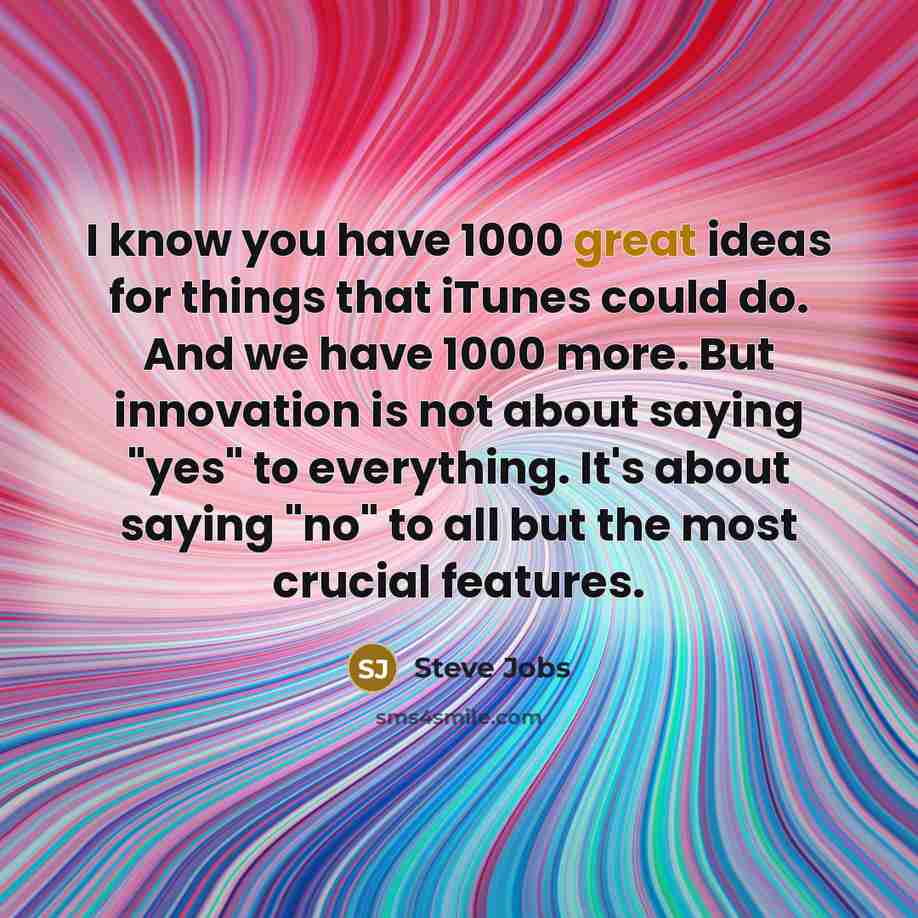 “I know you have 1000 great ideas for things that…” quote by Steve Jobs