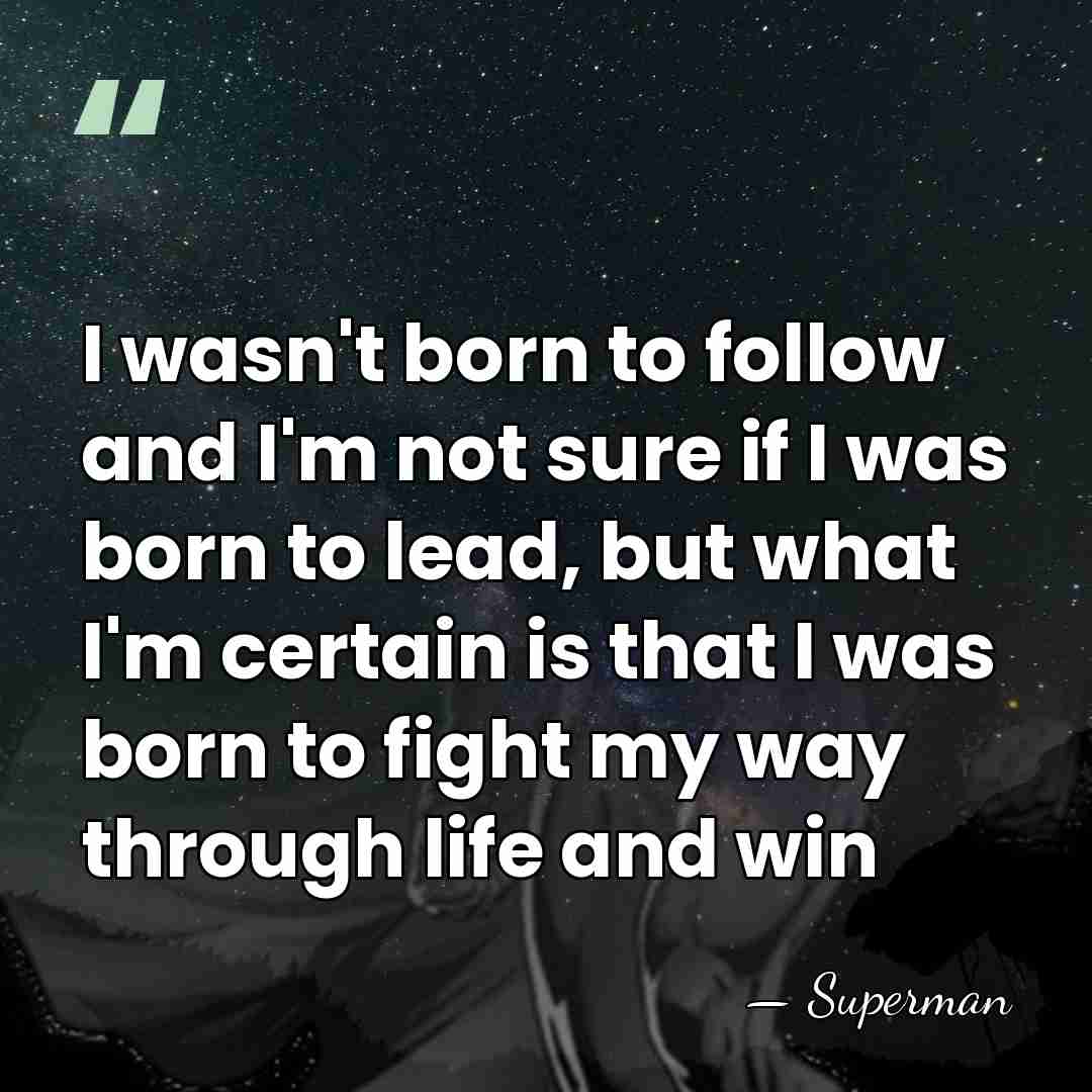 I wasn't born to follow and I'm not sure if I was&hellip; - Superman