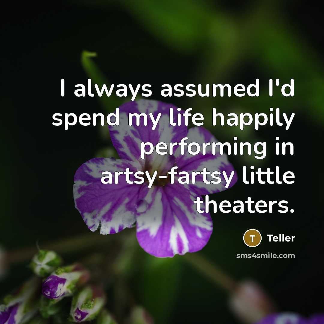 “I always assumed I'd spend my life happily performing in…” quote by Teller