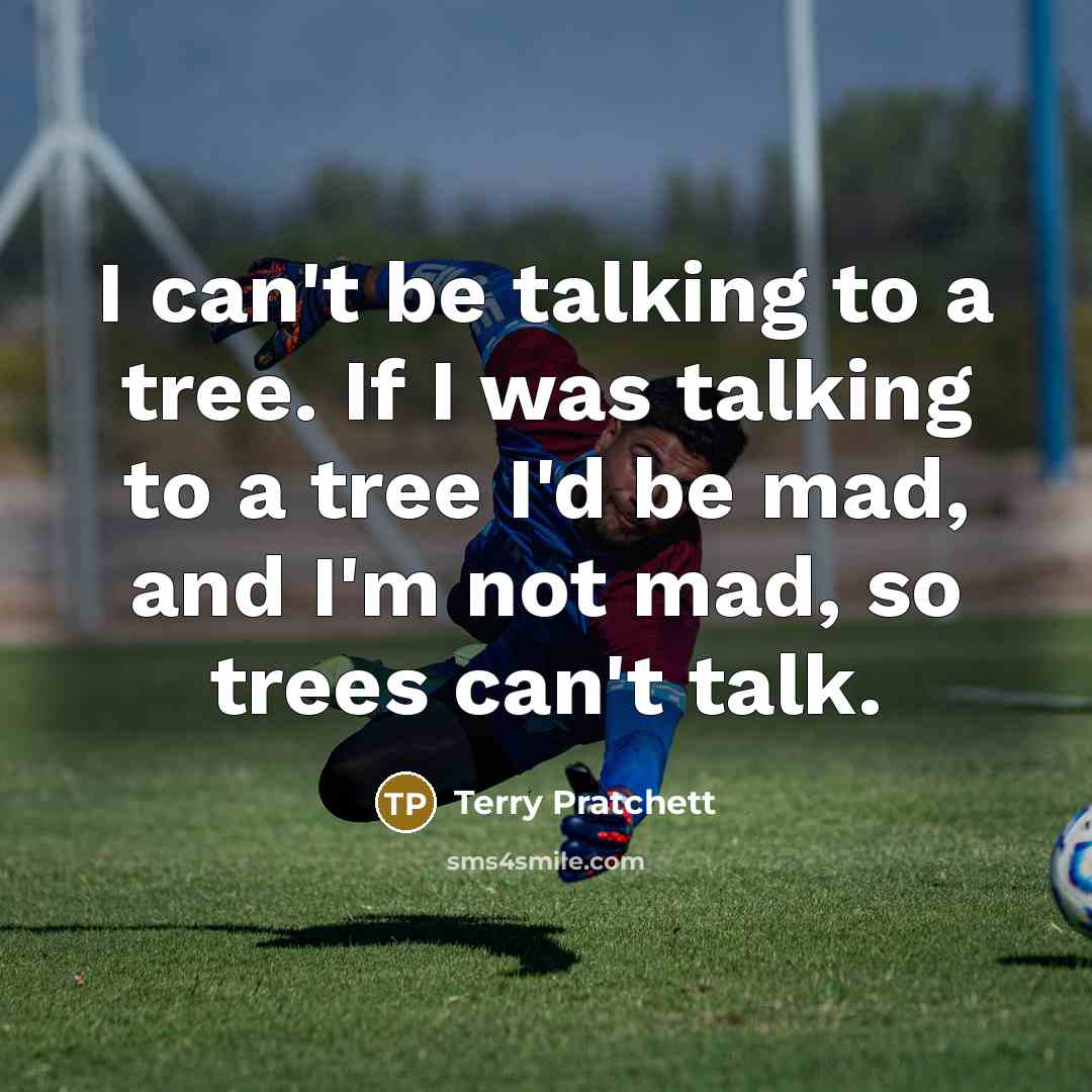 “I can't be talking to a tree. If I was…” quote by Terry Pratchett