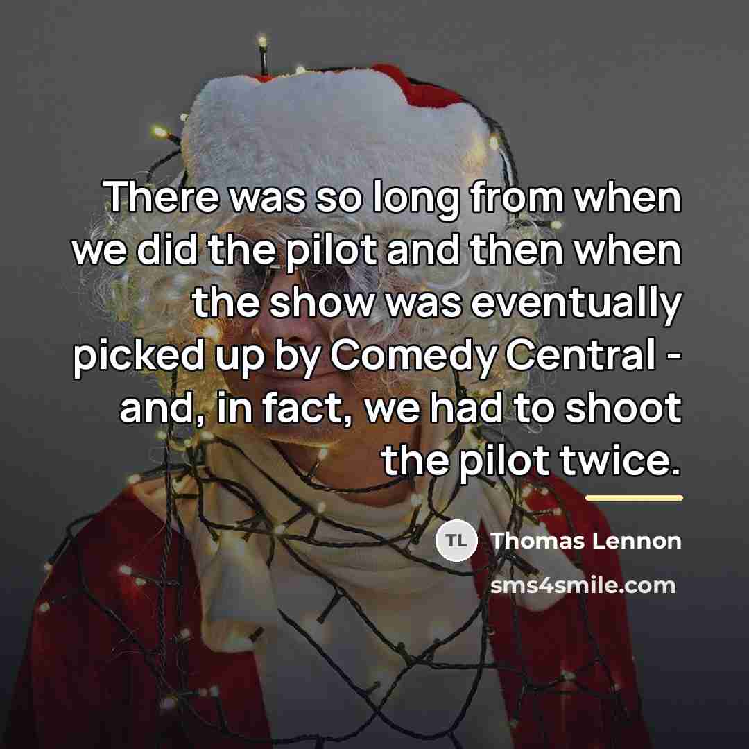 “There was so long from when we did the pilot…” quote by Thomas Lennon