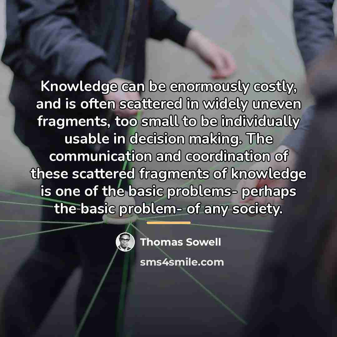“Knowledge can be enormously costly, and is often scattered in…” quote by Thomas Sowell