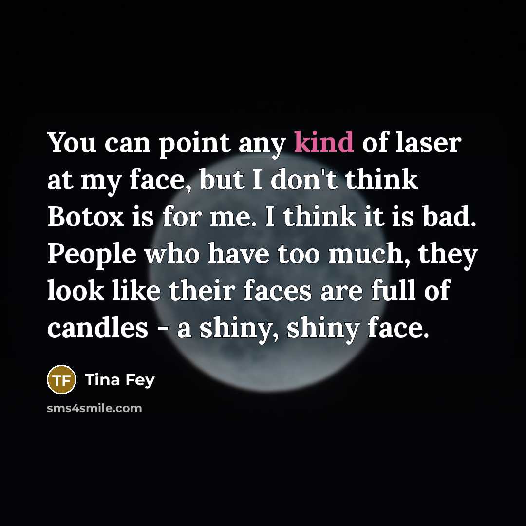 “You can point any kind of laser at my face,…” quote by Tina Fey