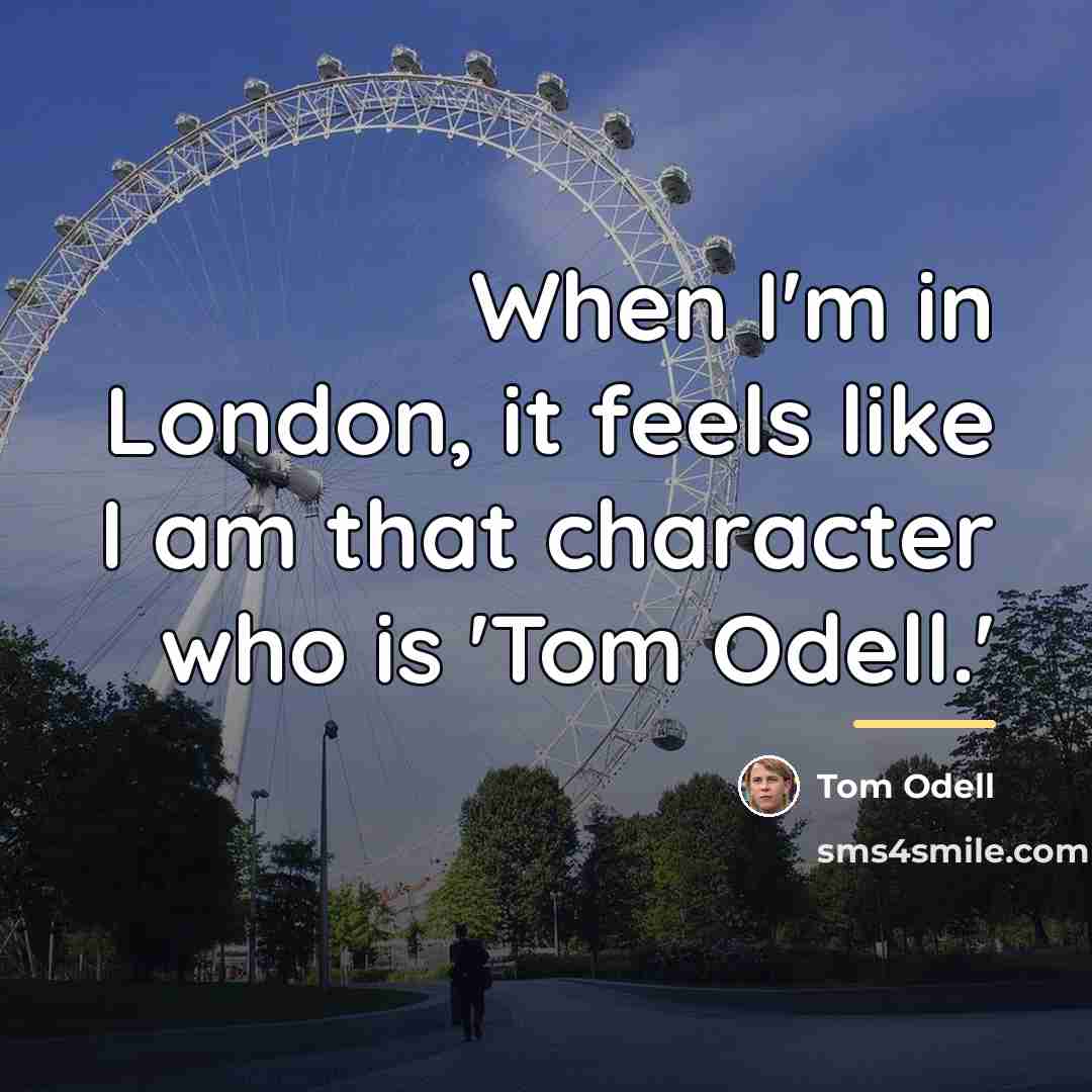 “When I'm in London, it feels like I am that…” quote by Tom Odell
