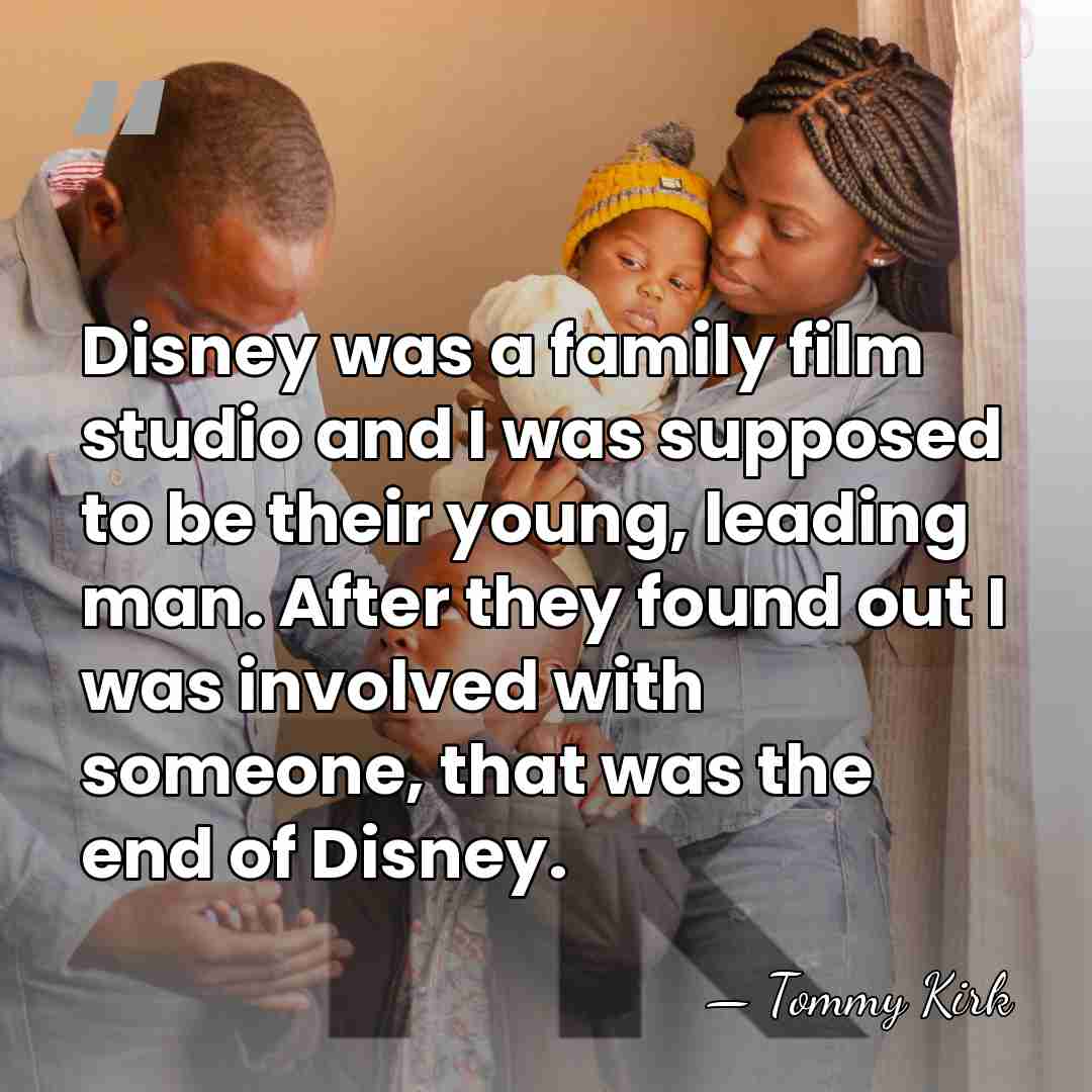 Disney was a family film studio and I was supposed to be&hellip; - Tommy Kirk