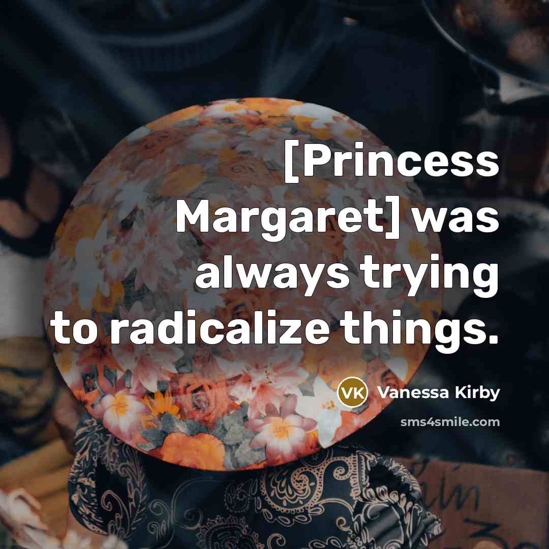“[Princess Margaret] was always trying to radicalize things.…” quote by Vanessa Kirby