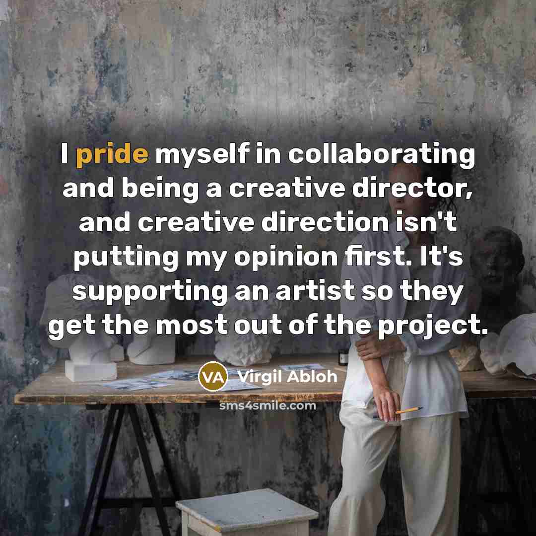 “I pride myself in collaborating and being a creative director,…” quote by Virgil Abloh
