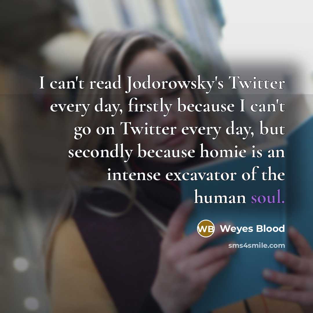 “I can't read Jodorowsky's Twitter every day, firstly because I…” quote by Weyes Blood