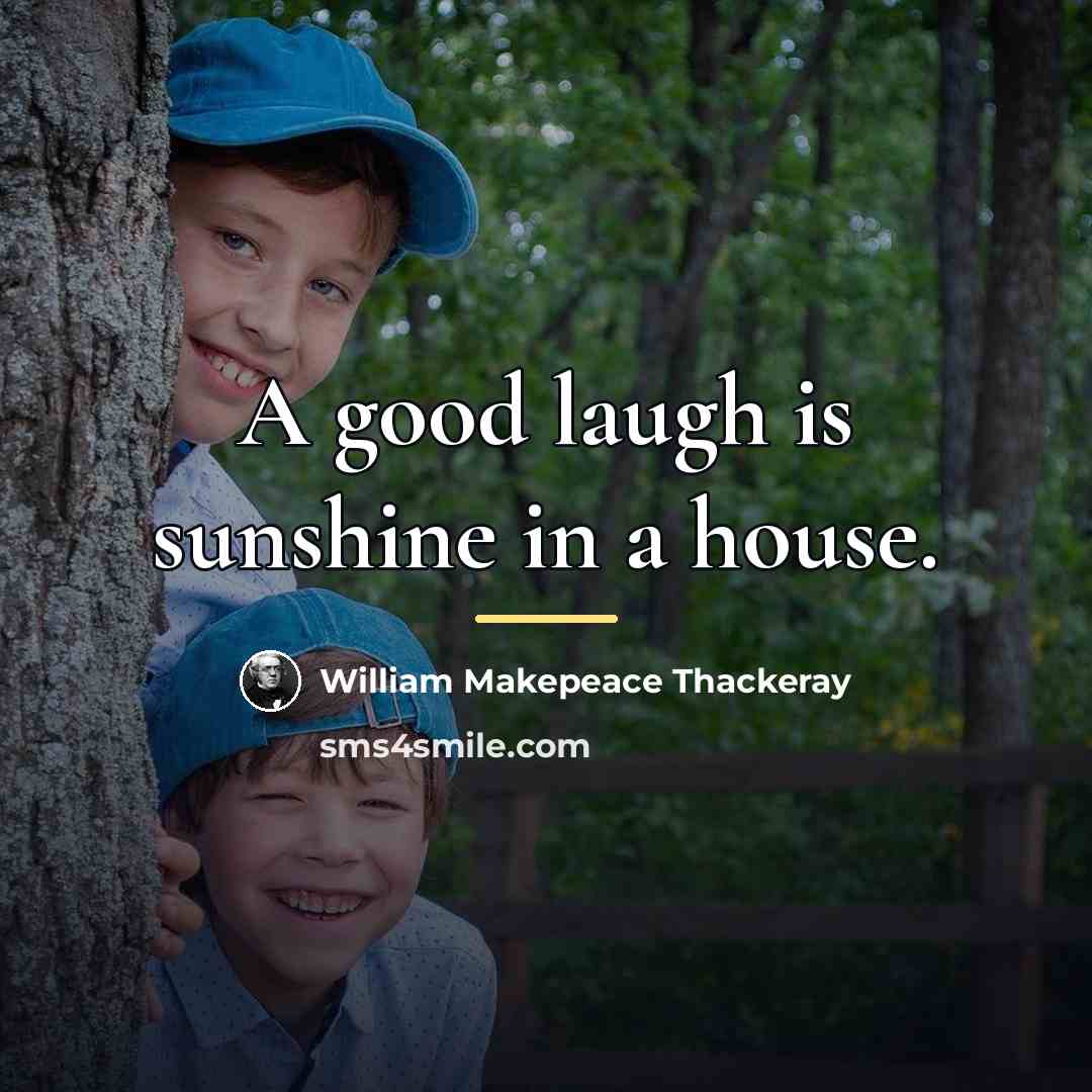 “A good laugh is sunshine in a house.…” quote by William Makepeace Thackeray