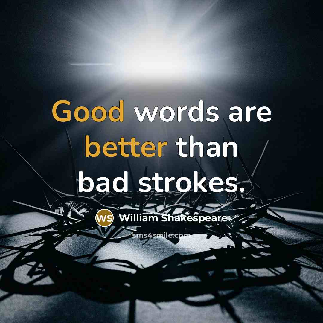 “Good words are better than bad strokes.” quote by William Shakespeare