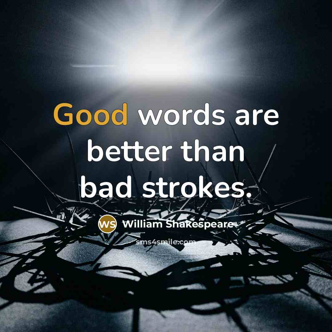 “Good words are better than bad strokes.…” quote by William Shakespeare