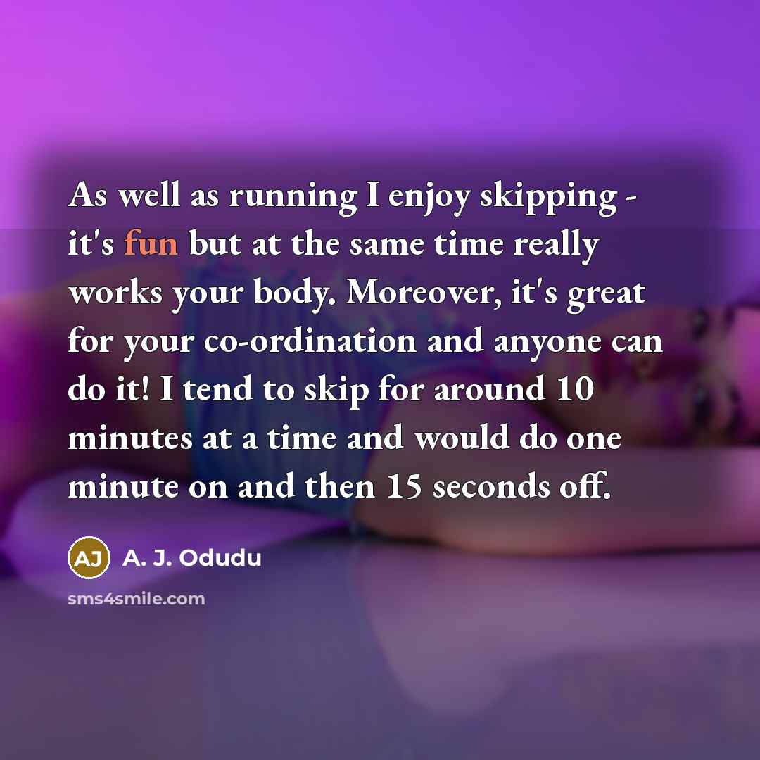 “As well as running I enjoy skipping - it's fun…” quote by A. J. Odudu