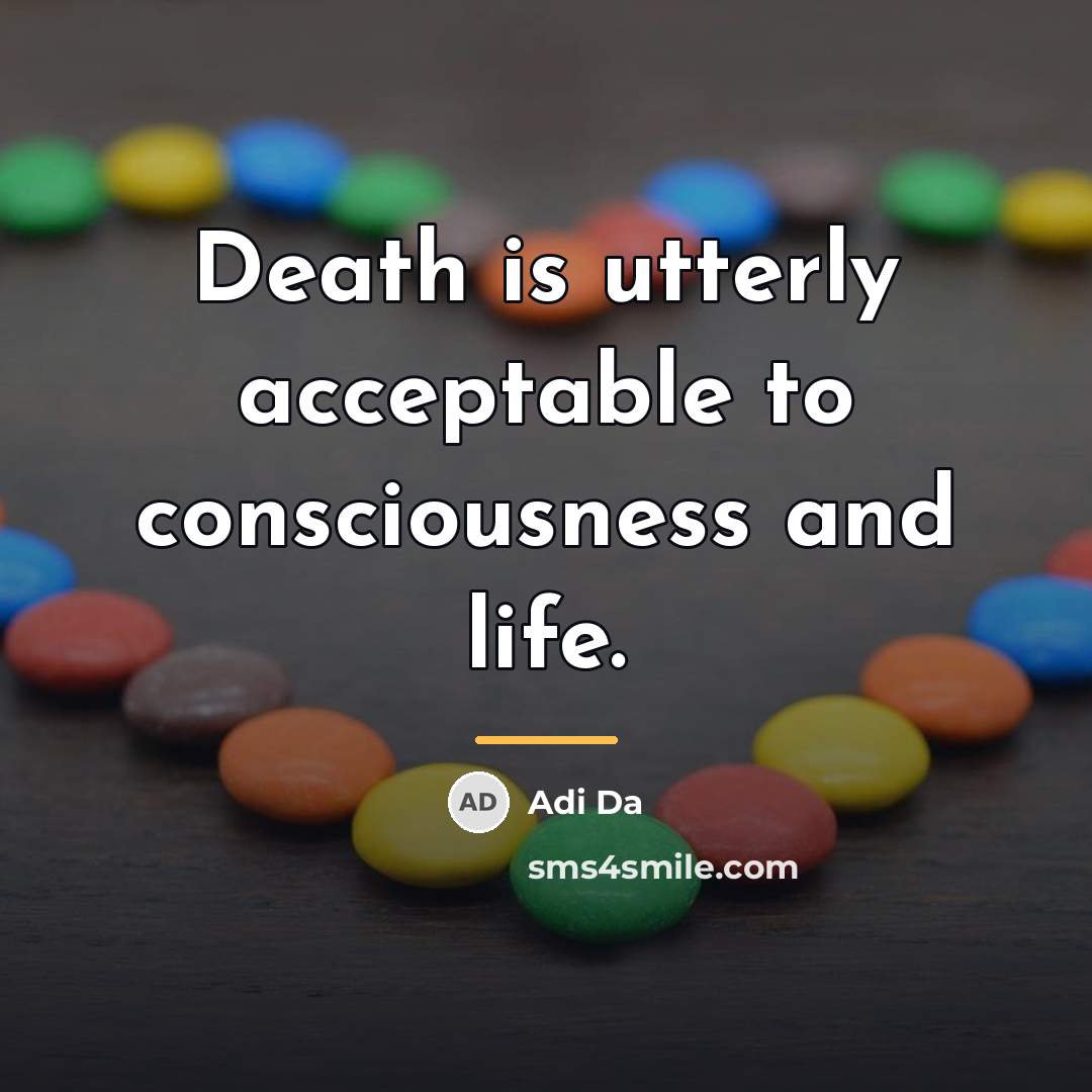 “Death is utterly acceptable to consciousness and life.…” quote by Adi Da