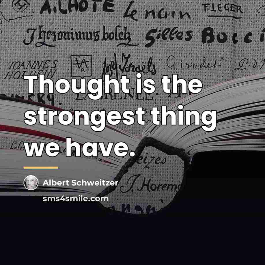 “Thought is the strongest thing we have.…” quote by Albert Schweitzer