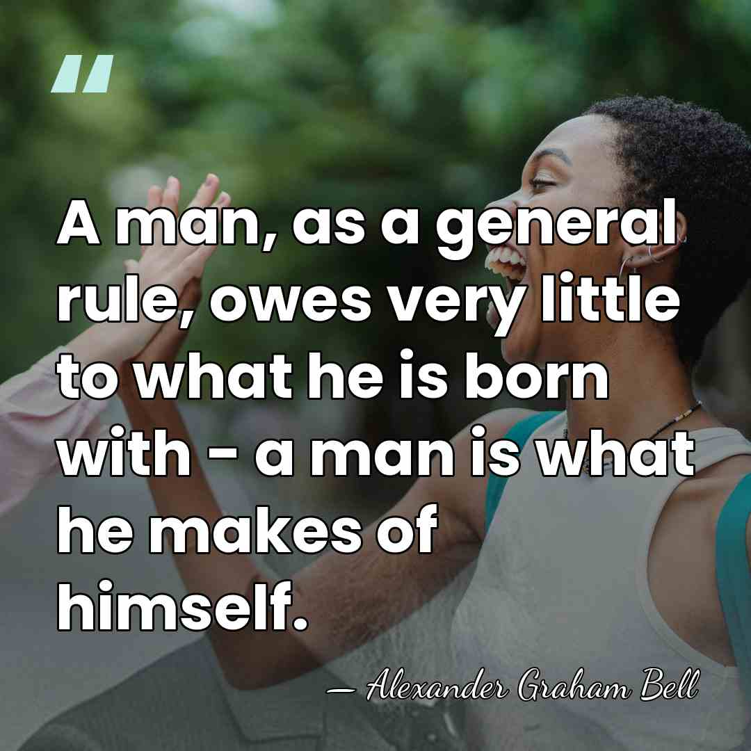A man, as a general rule, owes very little to what he&hellip; - Alexander Graham Bell