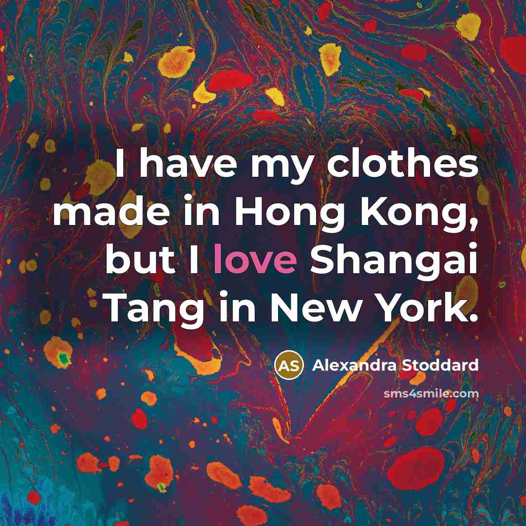 “I have my clothes made in Hong Kong, but I…” quote by Alexandra Stoddard