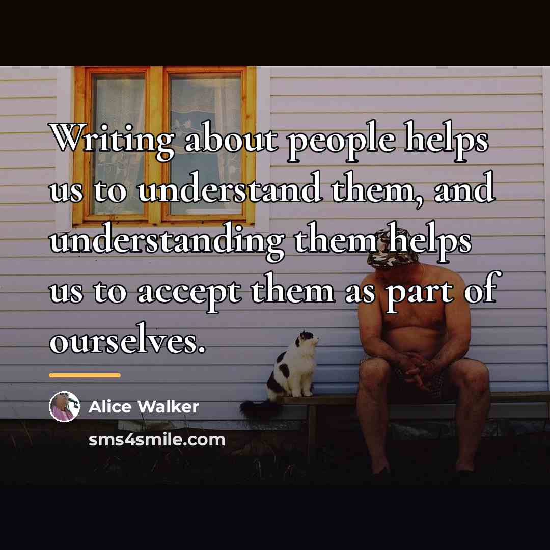 “Writing about people helps us to understand them, and understanding…” quote by Alice Walker